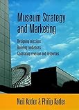 Museum Strategy and Marketing: Designing Missions, Building Audiences, Generating Revenue and Resources (Jossey-Bass Nonprofit and Public Management Series) by Neil G Kotler, Philip Kotler