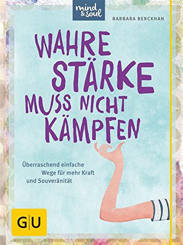 Download Wahre Stärke muss nicht kämpfen: Überraschend einfache Wege für mehr Kraft und Souveränität (GU Text-Ratgeber) Download Wahre Stärke muss nicht kämpfen: Überraschend einfache Wege für mehr Kraft und Souveränität (GU Text-Ratgeber)