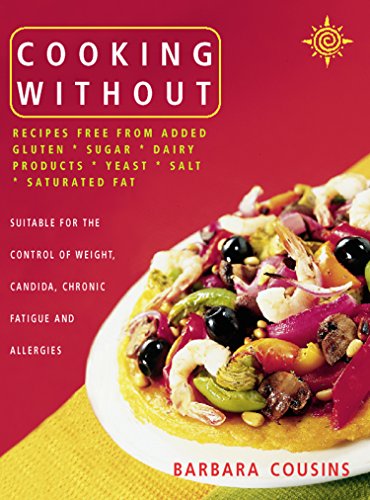 Download Cooking Without: All recipes free from added gluten, sugar, dairy produce, yeast, salt and saturated fat (Text only) Download Cooking Without: All recipes free from added gluten, sugar, dairy produce, yeast, salt and saturated fat (Text only)