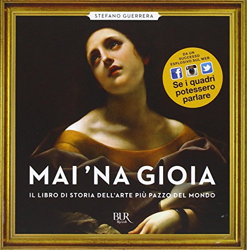 Mai 'na gioia. Il libro di storia dell'arte più pazzo del mondo. Ediz. illustrata (Best BUR)