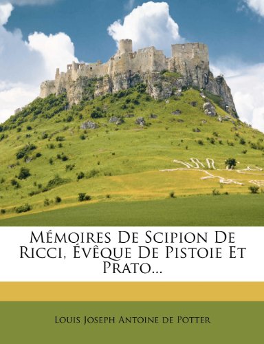Memoires de Scipion de Ricci, Eveque de Pistoie Et Prato...