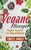 Vegane Rezepte: Vegan Rezepte für Anfänger, vegan ernähren, Low Carb Rezepte, vegan kochen, abnehmen, vegane Diät