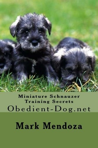 Miniature Schnauzer Training Secrets: Obedient-Dog.net by Mark Mendoza (2015-01-21)