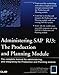 Administering Sap R/3: The Production and Planning Module by