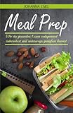 Meal Prep: Wie du gesundes Essen zeitsparend zubereitest und unterwegs genießen kannst