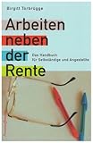 Arbeiten neben der Rente. Das Handbuch für Selbständige und Angestellte by 