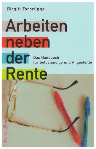 Arbeiten neben der Rente. Das Handbuch für Selbständige und Angestellte