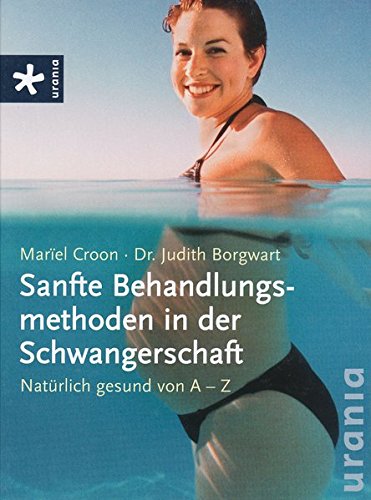 Preisvergleich Produktbild Sanfte Behandlungsmethoden in der Schwangerschaft: Natürlich gesund von A-Z