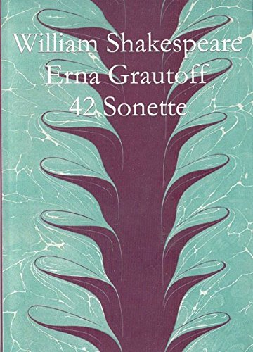 William Shakespeare Forty-two Sonnets Zweiundvierzig Sonette übersetzt von Erna Grautoff: herausgegeben und eingeleitet von Jürgen Gutsch