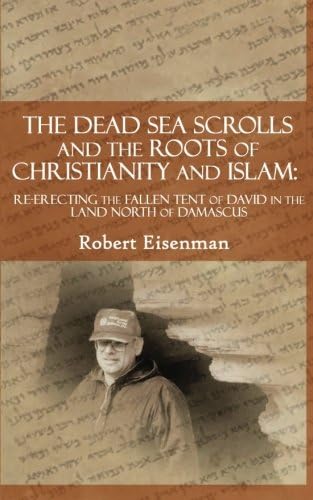 The Dead Sea Scrolls and the Roots of Christianity and Islam: Re-Erecting the Fallen Tent of David in the Land North of Damascus
