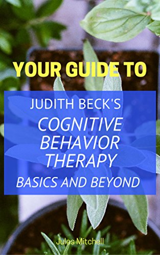 Your Guide to Judith Beck's Cognitive Behavior Therapy: Basics and Beyond (English Edition)