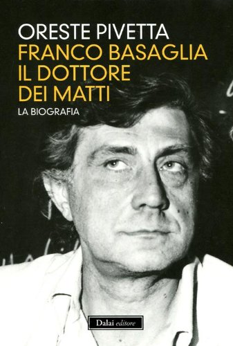 Franco Basaglia, il dottore dei matti. La biografia Franco Basaglia, il dottore dei matti. La biografia