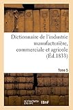 Image de Dictionnaire de l'industrie manufacturière, commerciale et agricole. Tome 5