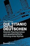 Image de Die Titanic und die Deutschen. Mediale Repräsentation und gesellschaftliche Wirkung eines Mythos (H