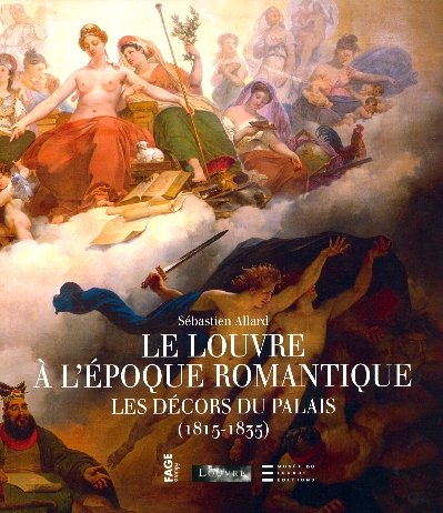 Le  Louvre à l'époque romantique ; Le  Louvre à l'époque romantique : les décors du palais 1815-1855 : les décors du palais, 1815-1835