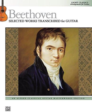 Beethoven -- Selected Works Transcribed for Guitar: Light Classics Arrangements for Guitar (Alfred Classical Guitar Masterworks)