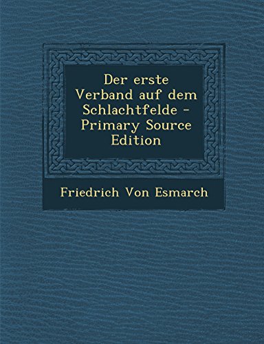 Der Erste Verband Auf Dem Schlachtfelde - Primary Source Edition