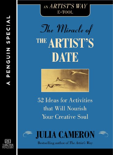 The Miracle of the Artist's Date: 52 Ideas for Activities that will Nourish Your Creative Soul: A Special from Tarcher/Penguin
