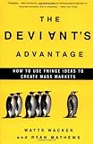 The Deviant's Advantage: How to Use Fringe Ideas to Create Mass Markets by 