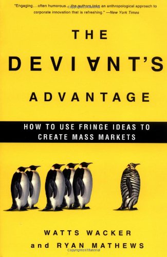 The Deviant's Advantage: How to Use Fringe Ideas to Create Mass Markets