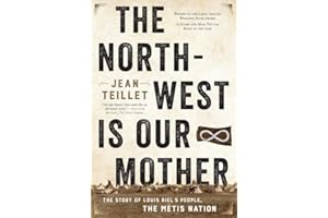 The North-West Is Our Mother: The Story of Louis Riel's People, the Métis Nation