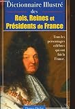 Dictionnaire illustre des rois, reines, et presidents de france tous les témoignages célèbres qui ont fait la france