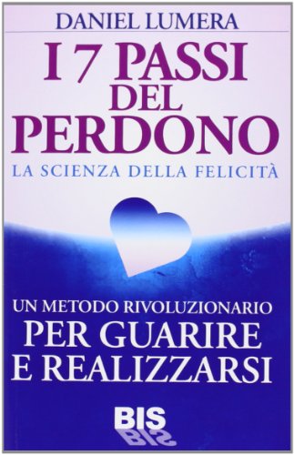 I 7 passi del perdono. La scienza della felicità. Un rivoluzionario metodo per guarire e realizzarsi I 7 passi del perdono. La scienza della felicità. Un rivoluzionario metodo per guarire e realizzarsi