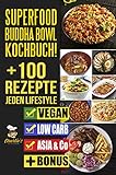 SUPERFOOD Buddha Bowl Kochbuch! + 100 Rezepte JEDEN Lifestyle: VEGETARSICH & VEGAN, LOW CARB, ASIA, & Co. Super Easy Abnehmen ohne Hunger & Sport, Intervallfasten Rezeptbuch to Go auch für kalte Tage by