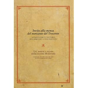 Invito alla mensa del mercante del Trecento. Usi, arnesi e ricette della cucina medievale
