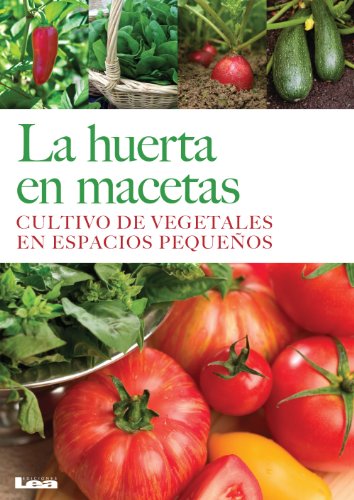 Download La huerta en Macetas. Cultivo de vegetales en espacios pequeños Download La huerta en Macetas. Cultivo de vegetales en espacios pequeños