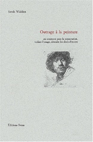 Download Outrage à la peinture. Ou comment peut la restauration, violant l'image, détruire les chefs-d'oeuvre de Sarah Walden (3 avril 2003) Broché Download Outrage à la peinture. Ou comment peut la restauration, violant l'image, détruire les chefs-d'oeuvre de Sarah Walden (3 avril 2003) Broché