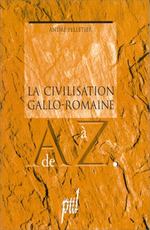 La  Civilisation gallo-romaine de A à Z