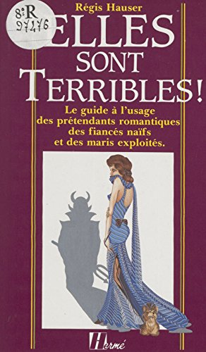 Elles sont terribles !: Le guide à l'usage des prétendants romantiques, des fiancés naïfs et des maris exploités