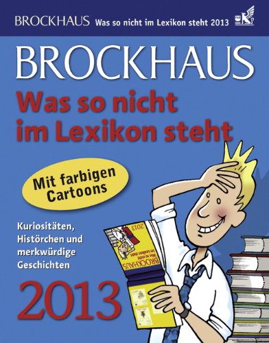 Brockhaus! Was so nicht im Lexikon steht 2013: Kuriositäten, Histörchen und merkwürdige Geschichten