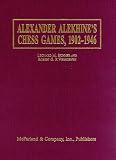 Alexander Alekhine's Chess Games, 1902-1946: 2543 Games of the Former World Champion, Many Annotated Alexander Alekhine's Chess Games, 1902-1946: 2543 Games of the Former World Champion, Many Annotated