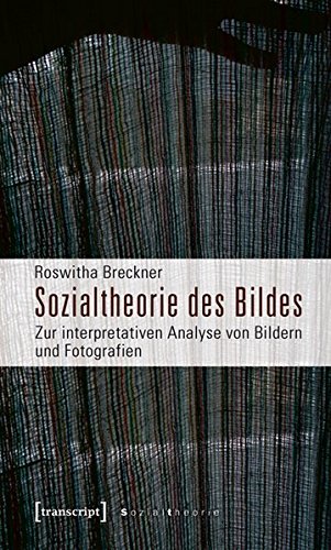 Sozialtheorie des Bildes: Zur interpretativen Analyse von Bildern und Fotografien