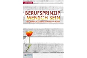 Berufsprinzip Mensch sein: Wie Wertschätzung zum Erfolg führt (Goldegg Business)