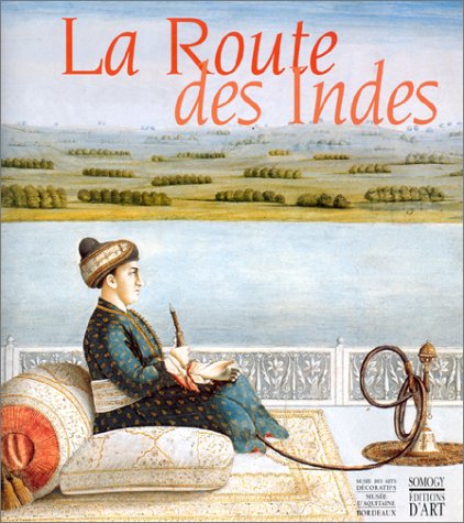 LA ROUTE DES INDES. Les Indes et l'Europe : Echanges artistiques et héritage commun 1650-1850 gratuit