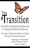 The Transition from Sales and Operations Planning to Integrated Business Planning by