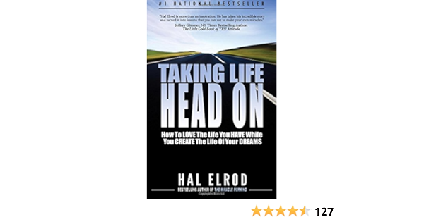 Taking Life Head On The Hal Elrod Story How To Love The Life You Have While You Create The Life Of Your Dreams Amazon Co Uk Elrod Hal Books Taking Life Head On The Hal Elrod Story How To Love The Life You Have While You Create The Life Of Your Dreams Amazon Co Uk Elrod Hal Books
