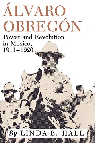 Alvaro Obregon: Power and Revolution in Mexico, 1911-1920