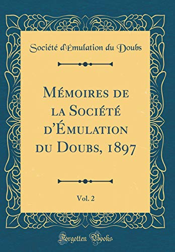 Mémoires de la Société d'Émulation Du Doubs, 1897, Vol. 2 (Classic Reprint) en ligne Mémoires de la Société d'Émulation Du Doubs, 1897, Vol. 2 (Classic Reprint) en ligne