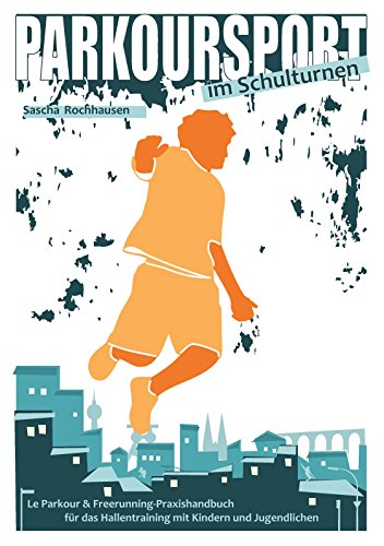 Download Parkoursport im Schulturnen: Le Parkour & Freerunning - Praxishandbuch für das Hallentraining mit Kindern und Jugendlichen Download Parkoursport im Schulturnen: Le Parkour & Freerunning - Praxishandbuch für das Hallentraining mit Kindern und Jugendlichen