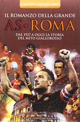 Il romanzo della grande AS Roma. Dal 1927 a oggi la storia del mito giallorosso Il romanzo della grande AS Roma. Dal 1927 a oggi la storia del mito giallorosso