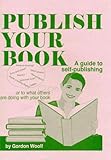 Image de Publish Your Book: A Guide to Self-Publishing or to What Others Are Doing Withyour Book