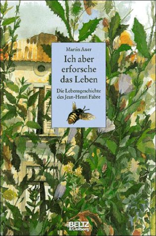 Download Ich aber erforsche das Leben - Die Lebensgeschichte des Jean-Henri Fabre