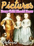 Pictures Every Child Should Know A SELECTION OF THE WORLD'S ART MASTERPIECES FOR YOUNG PEOPLE : New Fully illustrated in colour (Illustrated) (English Edition) by Mary Schell Hoke Bacon