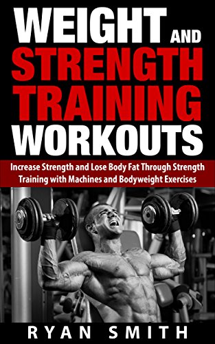 WEIGHT AND STRENGTH TRAINING WORKOUTS: Increase Strength and Lose Body Fat through Strength Training with Machines and Bodyweight Exercises (Build Muscle, ... Lifting, Exercise Book 1) (English Edition)
