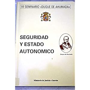 Seguridad y Estado autonómico: VII Seminario Duque de Ahumada, 8, 9 y 10 de mayo de 1995