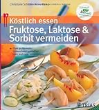 Image de Köstlich essen - Fruktose, Laktose und Sorbit vermeiden: Über 90 Rezepte: Unbeschwert genießen tr